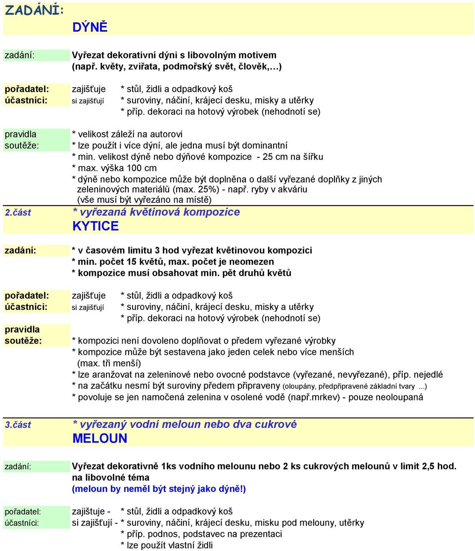 dekoraci na hotový výrobek (nehodnotí se) pravidla 2.část * velikost záleží na autorovi * lze použít i více dýní, ale jedna musí být dominantní * min.
