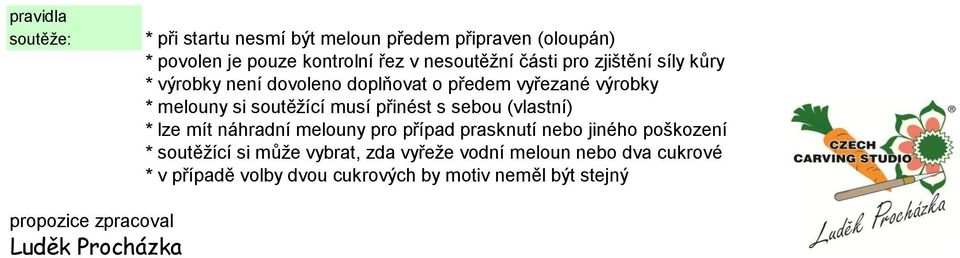 sebou (vlastní) * lze mít náhradní melouny pro případ prasknutí nebo jiného poškození * soutěžící si může vybrat, zda