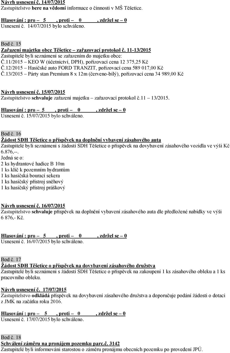 12/2015 Hasičské auto FORD TRANZIT, pořizovací cena 589 017,00 Kč Č.13/2015 Párty stan Premium 8 x 12m (červeno-bílý), pořizovací cena 34 989,00 Kč Návrh usnesení č.