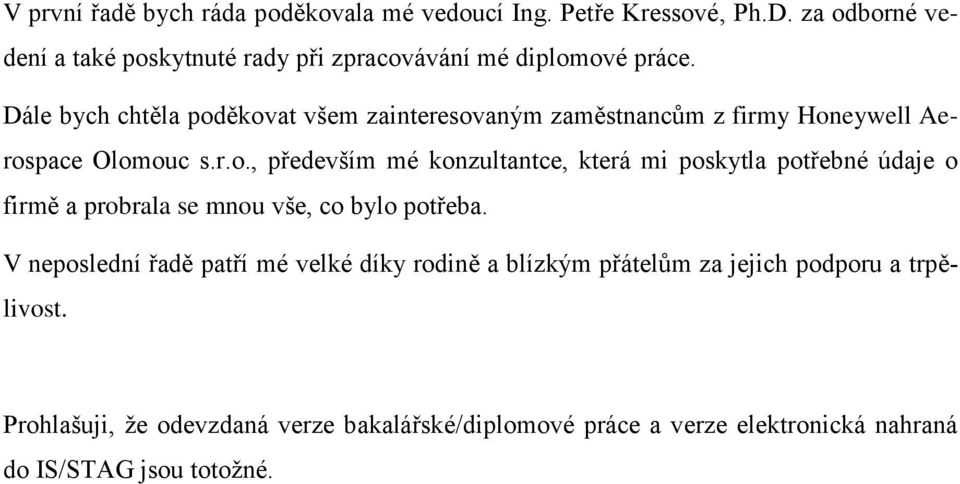 Dále bych chtěla poděkovat všem zainteresovaným zaměstnancům z firmy Honeywell Aerospace Olomouc s.r.o., především mé konzultantce, která mi poskytla potřebné údaje o firmě a probrala se mnou vše, co bylo potřeba.