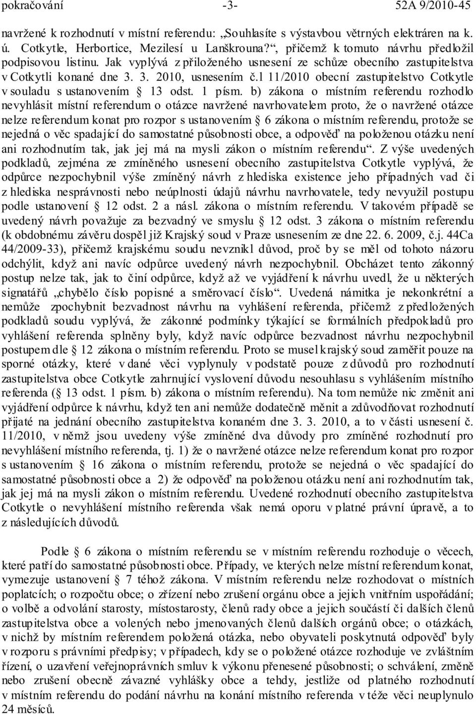 referendu, protože se ani rozhodnutím tak, jak jej má na mysli zákon o místním referendu. Z výše uvedených z podle ustanovení 12 odst. 2 a násl. zákona o místním referendu.