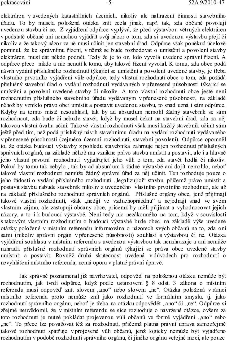 nežijí ve vzduchoprázdnu a nejednají snad ve svém vlastním zájmu, ale zastupují názory, a to i k souvislosti s otázky položené v míst sami (nikoliv správní orgán v místním referendu s