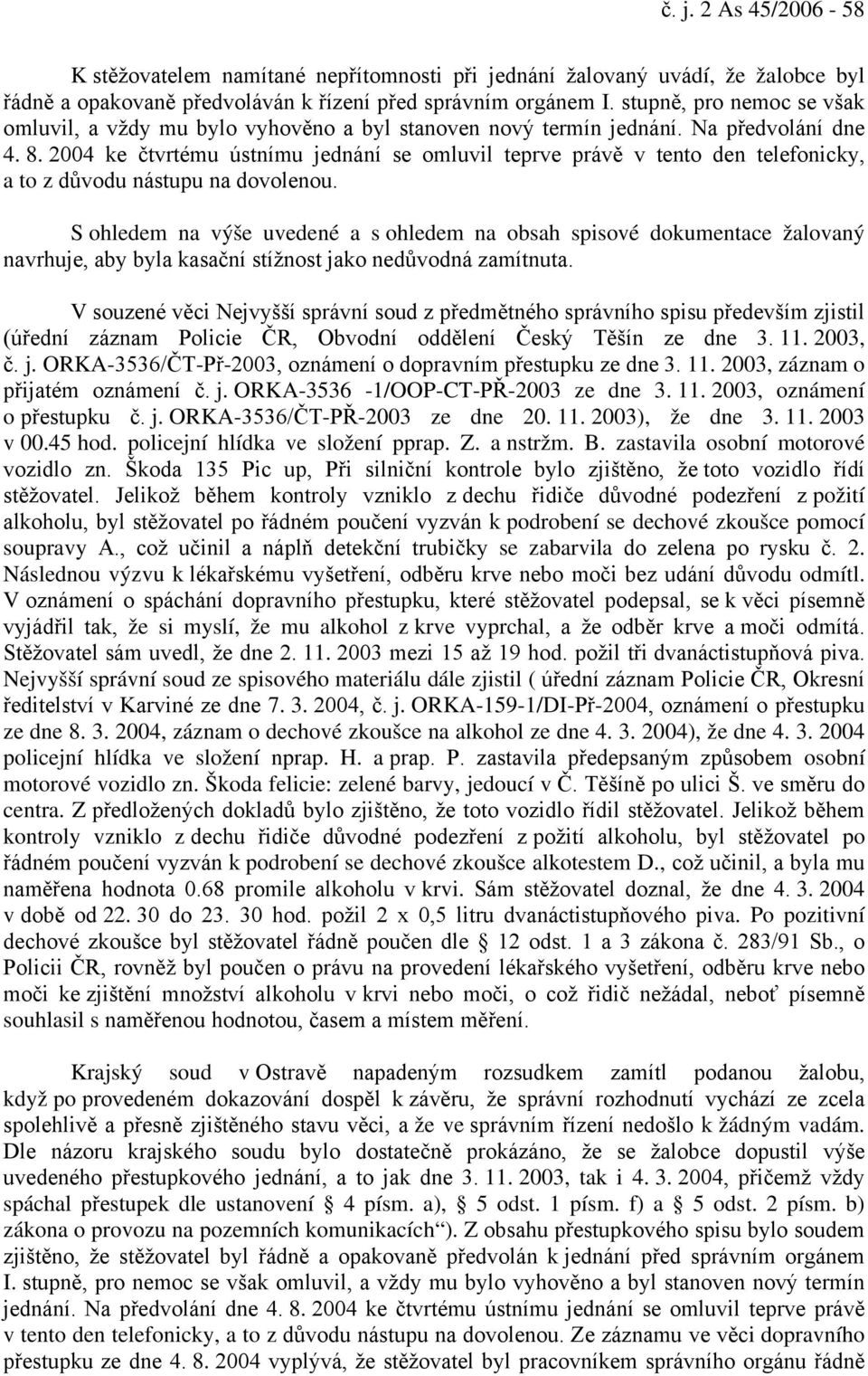 2004 ke čtvrtému ústnímu jednání se omluvil teprve právě v tento den telefonicky, a to z důvodu nástupu na dovolenou.