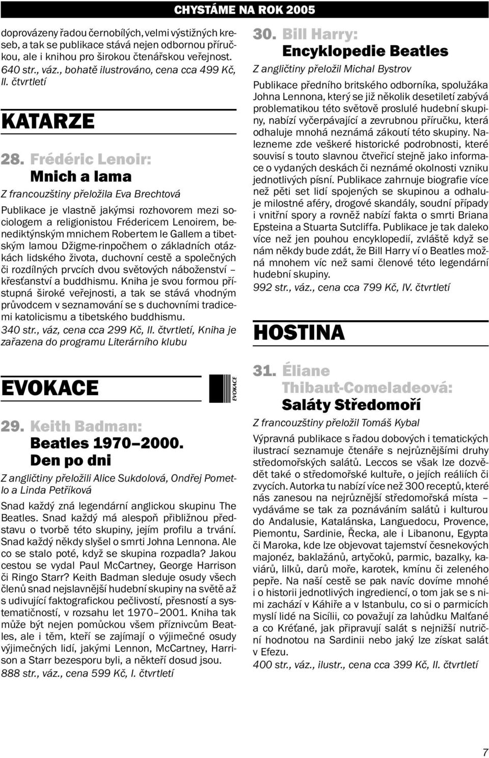 Frédéric Lenoir: Mnich a lama Z francouzštiny přeložila Eva Brechtová Publikace je vlastně jakýmsi rozhovorem mezi sociologem a religionistou Frédericem Lenoirem, benediktýnským mnichem Robertem le