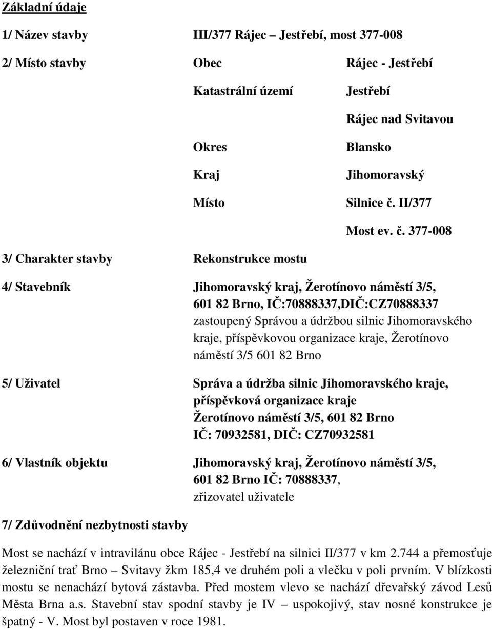 377-008 3/ Charakter stavby Rekonstrukce mostu 4/ Stavebník Jihomoravský kraj, Žerotínovo náměstí 3/5, 601 82 Brno, IČ:70888337,DIČ:CZ70888337 zastoupený Správou a údržbou silnic Jihomoravského