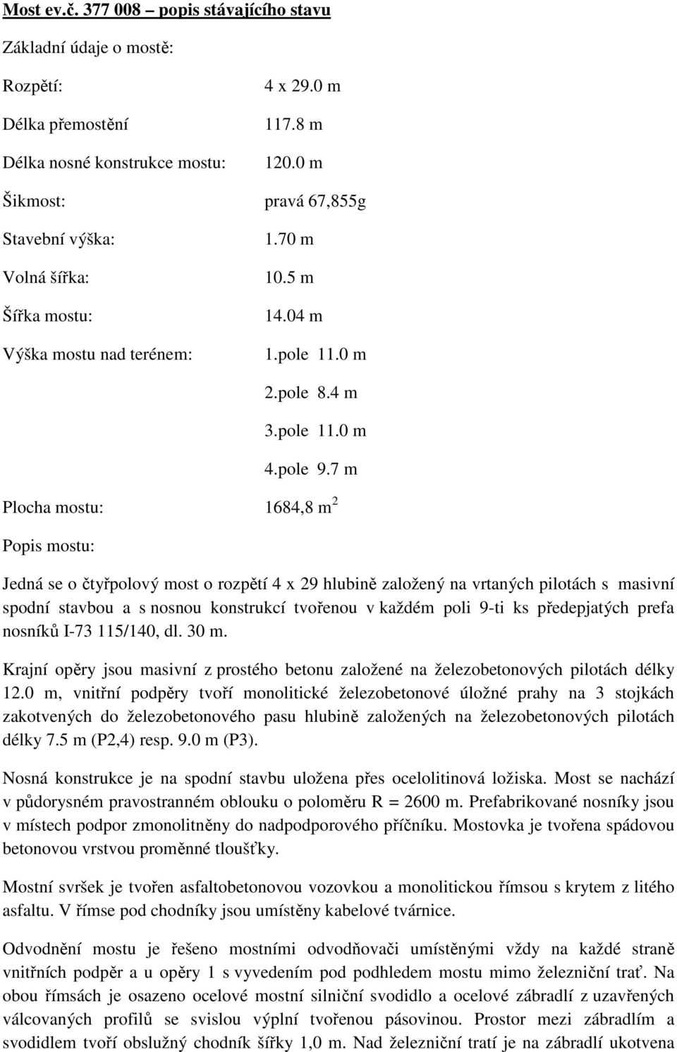 7 m Plocha mostu: 1684,8 m 2 Popis mostu: Jedná se o čtyřpolový most o rozpětí 4 x 29 hlubině založený na vrtaných pilotách s masivní spodní stavbou a s nosnou konstrukcí tvořenou v každém poli 9-ti