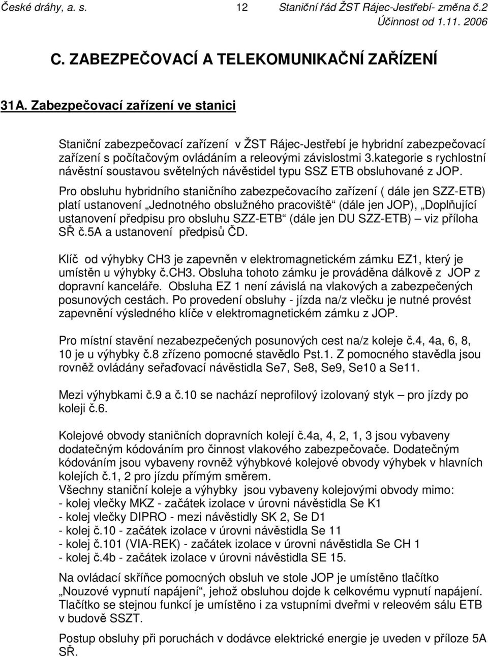 kategorie s rychlostní návěstní soustavou světelných návěstidel typu SSZ ETB obsluhované z JOP.