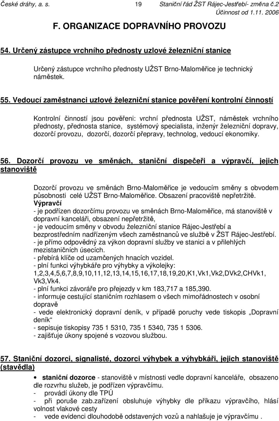 Vedoucí zaměstnanci uzlové železniční stanice pověření kontrolní činností Kontrolní činností jsou pověřeni: vrchní přednosta UŽST, náměstek vrchního přednosty, přednosta stanice, systémový