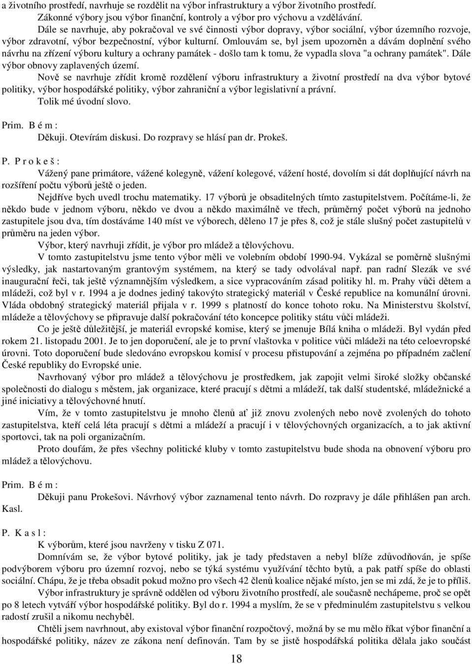 Omlouvám se, byl jsem upozorněn a dávám doplnění svého návrhu na zřízení výboru kultury a ochrany památek - došlo tam k tomu, že vypadla slova "a ochrany památek". Dále výbor obnovy zaplavených území.