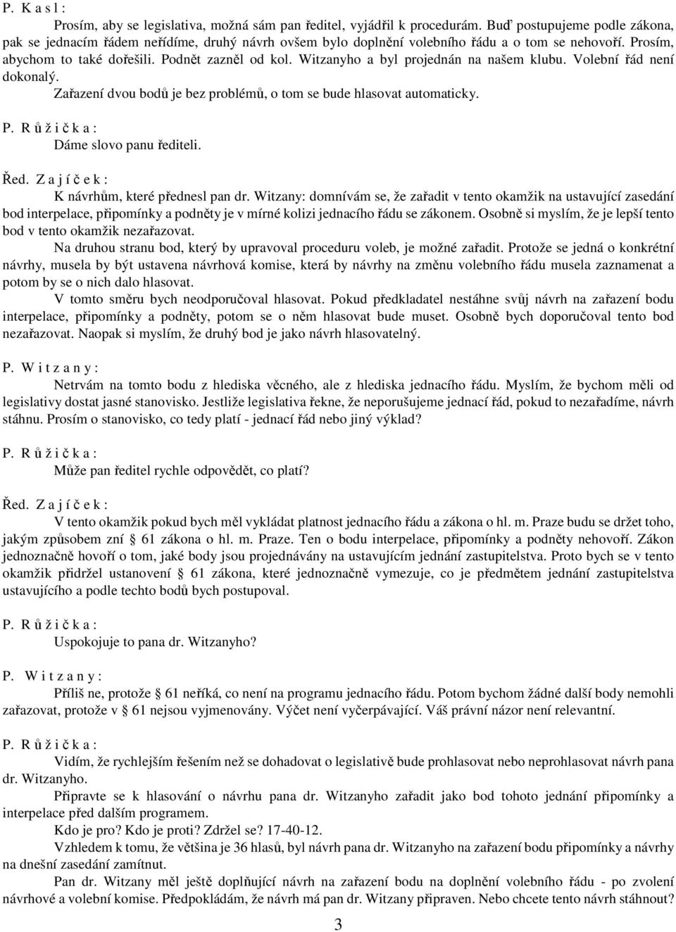 Witzanyho a byl projednán na našem klubu. Volební řád není dokonalý. Zařazení dvou bodů je bez problémů, o tom se bude hlasovat automaticky. Dáme slovo panu řediteli. Řed.