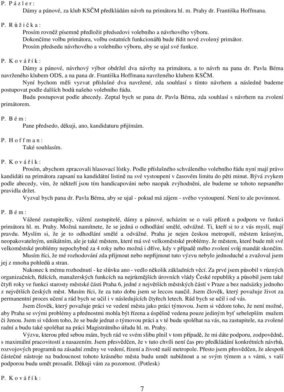 Dámy a pánové, návrhový výbor obdržel dva návrhy na primátora, a to návrh na pana dr. Pavla Béma navrženého klubem ODS, a na pana dr. Františka Hoffmana navrženého klubem KSČM.