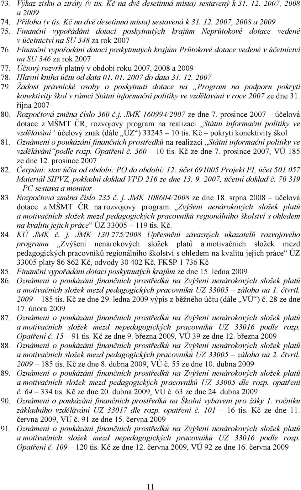 Finanční vypořádání dotací poskytnutých krajům Průtokové dotace vedené v účetnictví na SU 346 za rok 2007 77. Účtový rozvrh platný v období roku 2007, 2008 a 2009 78. Hlavní kniha účtu od data 01.