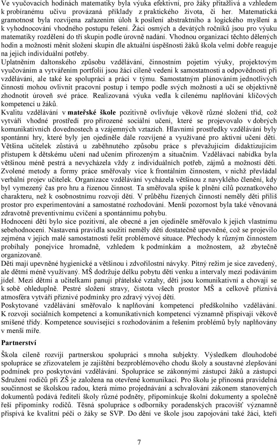 Žáci osmých a devátých ročníků jsou pro výuku matematiky rozděleni do tří skupin podle úrovně nadání.