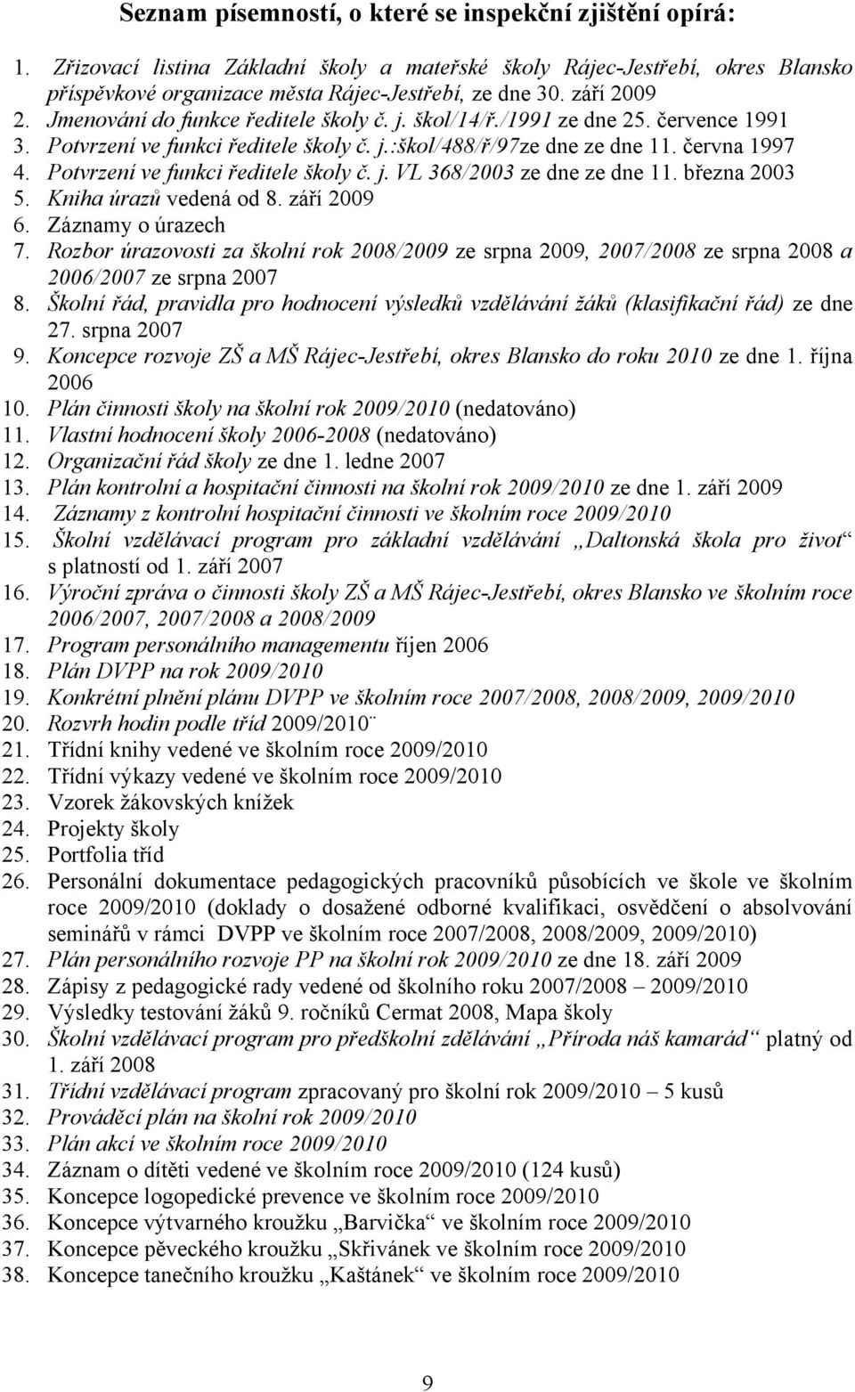 Potvrzení ve funkci ředitele školy č. j. VL 368/2003 ze dne ze dne 11. března 2003 5. Kniha úrazů vedená od 8. září 2009 6. Záznamy o úrazech 7.