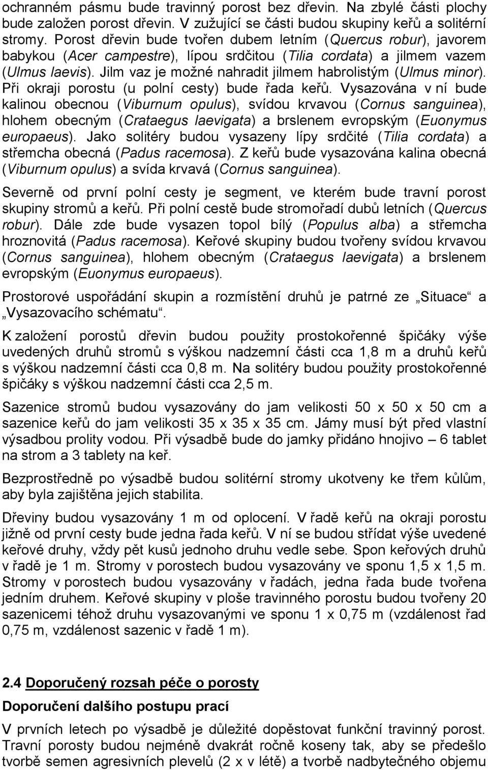 Jilm vaz je možné nahradit jilmem habrolistým (Ulmus minor). Při okraji porostu (u polní cesty) bude řada keřů.