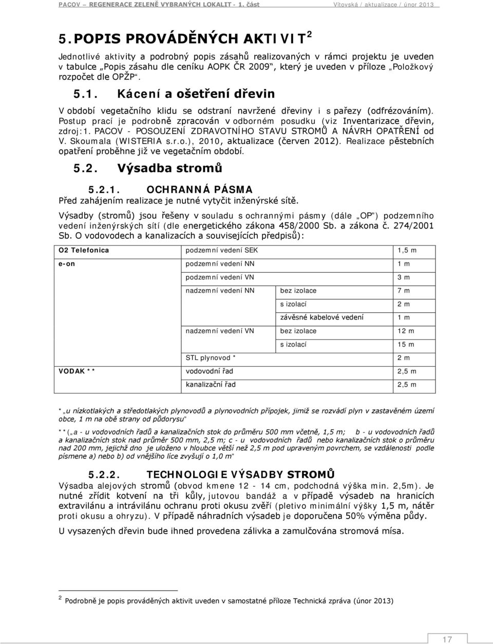 Postup prací je podrobně zpracován v odborném posudku (viz Inventarizace dřevin, zdroj:1. PACOV - POSOUZENÍ ZDRAVOTNÍHO STAVU STROMŮ A NÁVRH OPATŘENÍ od V. Skoumala (WISTERIA s.r.o.), 2010, aktualizace (červen 2012).