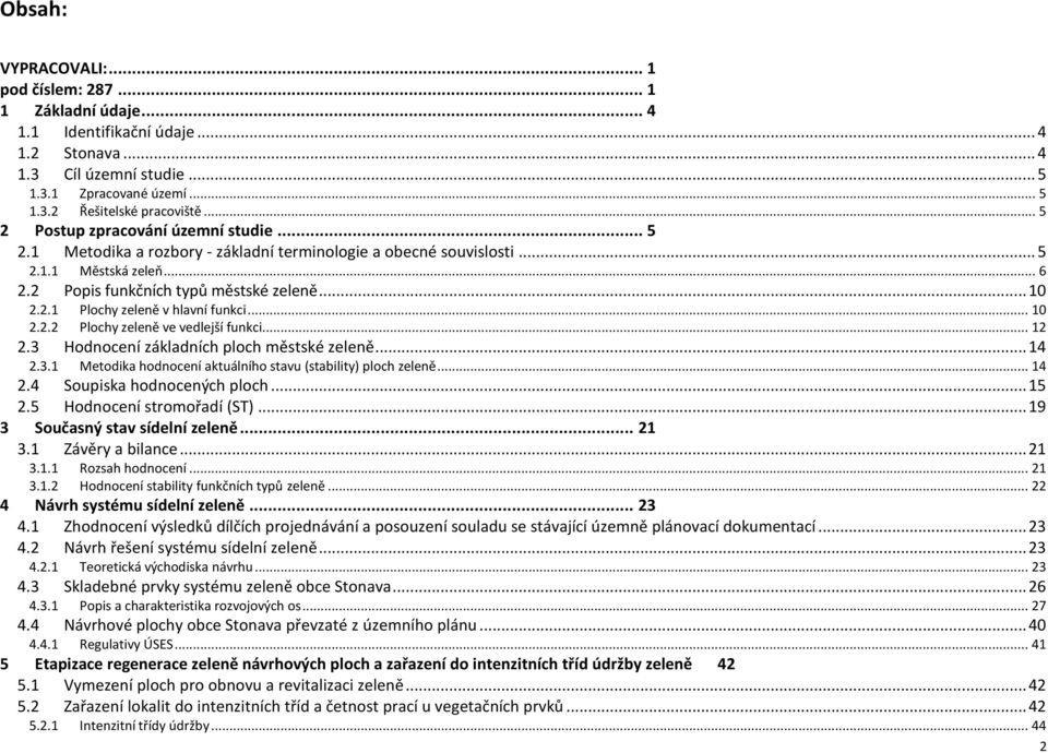 .. 10 2.2.2 Plochy zeleně ve vedlejší funkci... 12 2.3 Hodnocení základních ploch městské zeleně... 14 2.3.1 Metodika hodnocení aktuálního stavu (stability) ploch zeleně... 14 2.4 Soupiska hodnocených ploch.