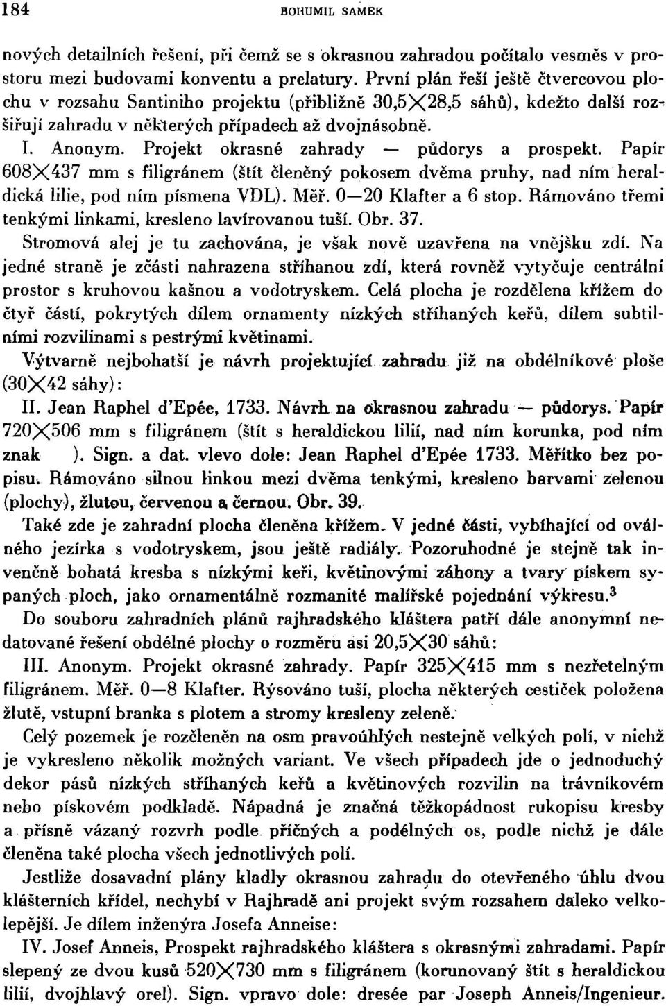 Projekt okrasné zahrady půdorys a prospekt. Papír 608X^37 mm s filigránem (štít členěný pokosem dvěma pruhy, nad ním heraldická lilie, pod ním písmena VDL). Měř. 0 20 Klafter a 6 stop.