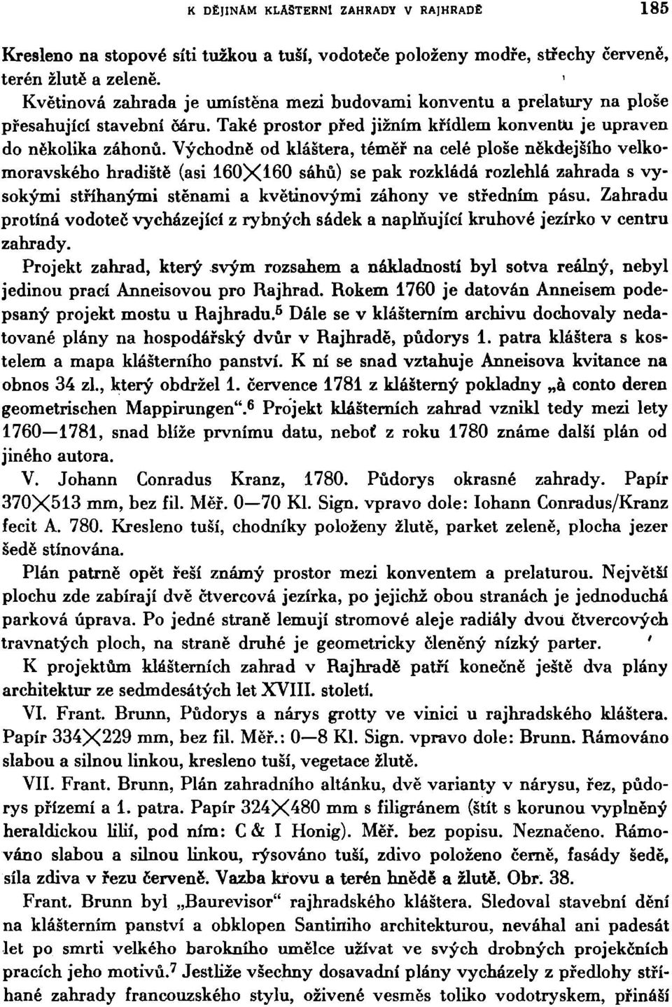 Východně od kláštera, téměř na celé ploše někdejšího velkomoravského hradiště (asi 160X160 sáhů) se pak rozkládá rozlehlá zahrada s vysokými stříhanými stěnami a květinovými záhony ve středním pásu.