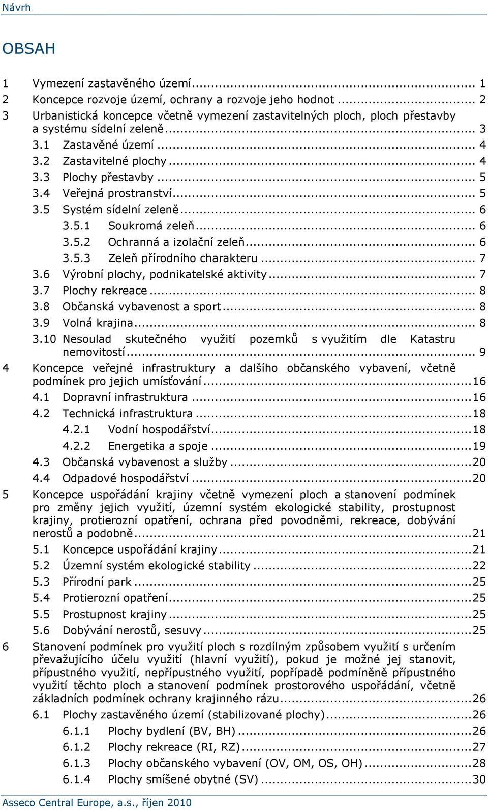 4 Veřejná prostranství... 5 3.5 Systém sídelní zeleně... 6 3.5.1 Soukromá zeleň... 6 3.5.2 Ochranná a izolační zeleň... 6 3.5.3 Zeleň přírodního charakteru... 7 3.