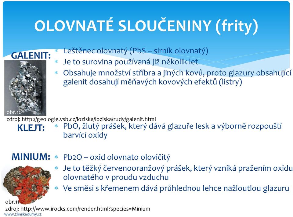 html KLEJT: PbO, žlutý prášek, který dává glazuře lesk a výborně rozpouští barvící oxidy MINIUM: Pb2O oxid olovnato olovičitý Je to těžký červenooranžový