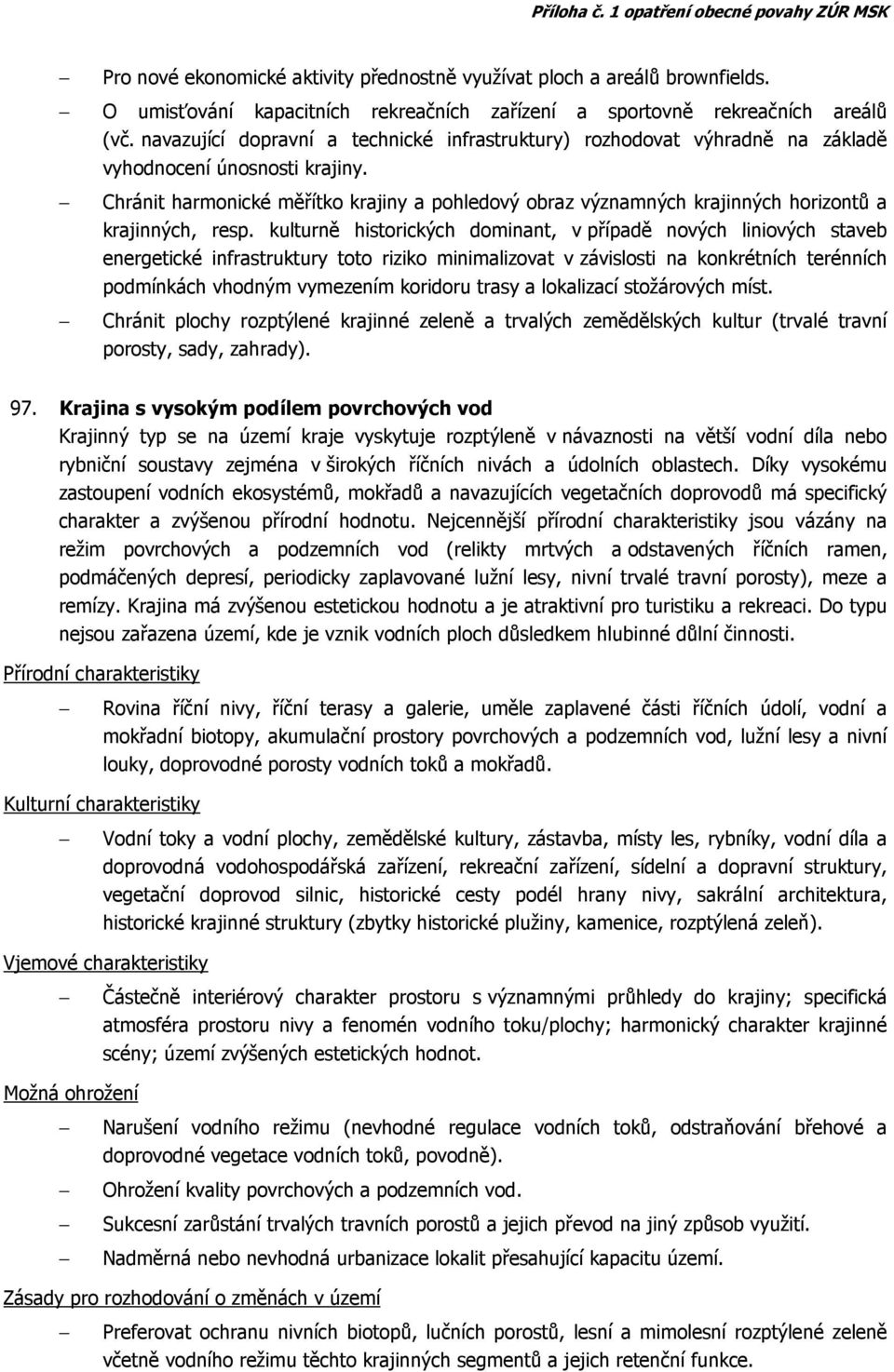 Chránit harmonické měřítko krajiny a pohledový obraz významných krajinných horizontů a krajinných, resp.