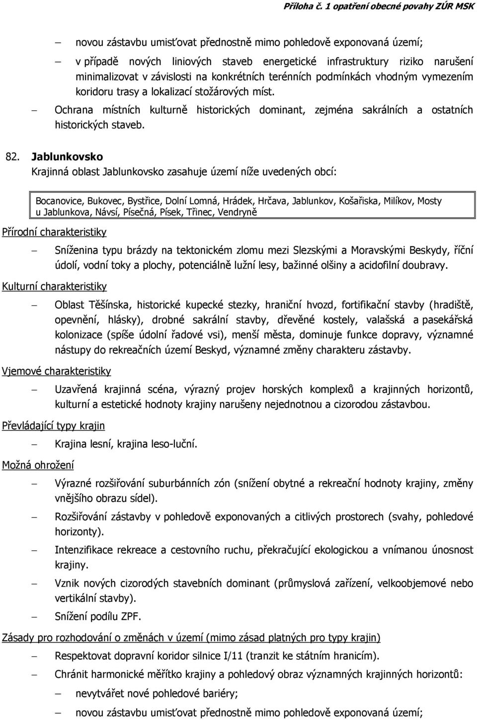 Jablunkovsko Krajinná oblast Jablunkovsko zasahuje území níže uvedených obcí: Bocanovice, Bukovec, Bystřice, Dolní Lomná, Hrádek, Hrčava, Jablunkov, Košařiska, Milíkov, Mosty u Jablunkova, Návsí,