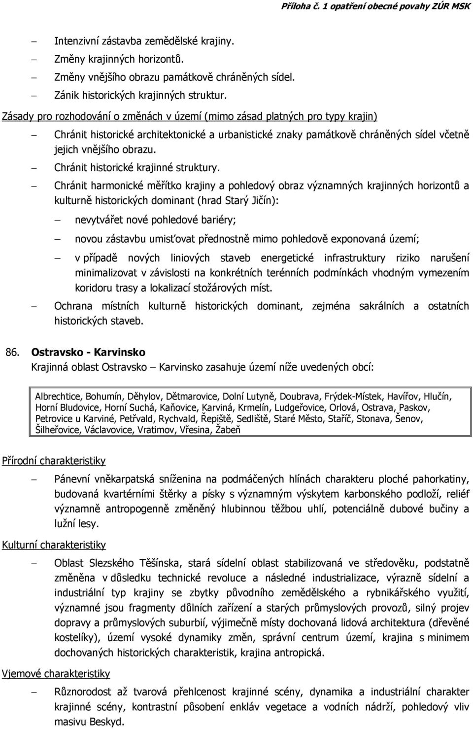 Chránit harmonické měřítko krajiny a pohledový obraz významných krajinných horizontů a kulturně historických dominant (hrad Starý Jičín): nevytvářet nové pohledové bariéry; novou zástavbu umisťovat