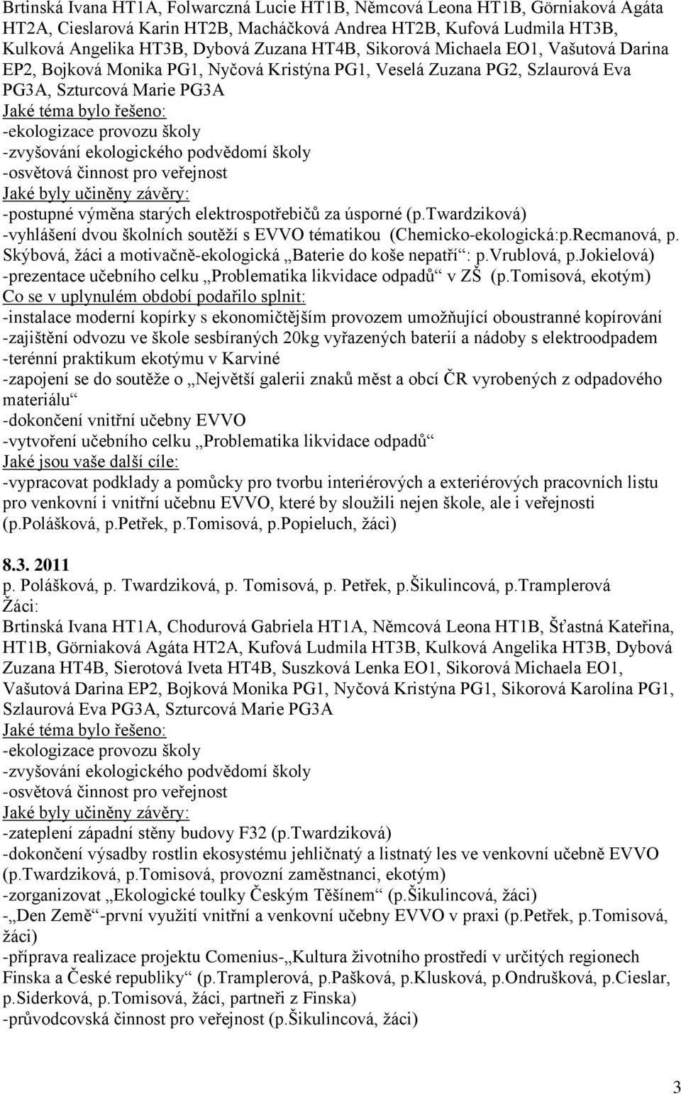 (p.twardziková) -vyhlášení dvou školních soutěţí s EVVO tématikou (Chemicko-ekologická:p.Recmanová, p. Skýbová, ţáci a motivačně-ekologická Baterie do koše nepatří : p.vrublová, p.