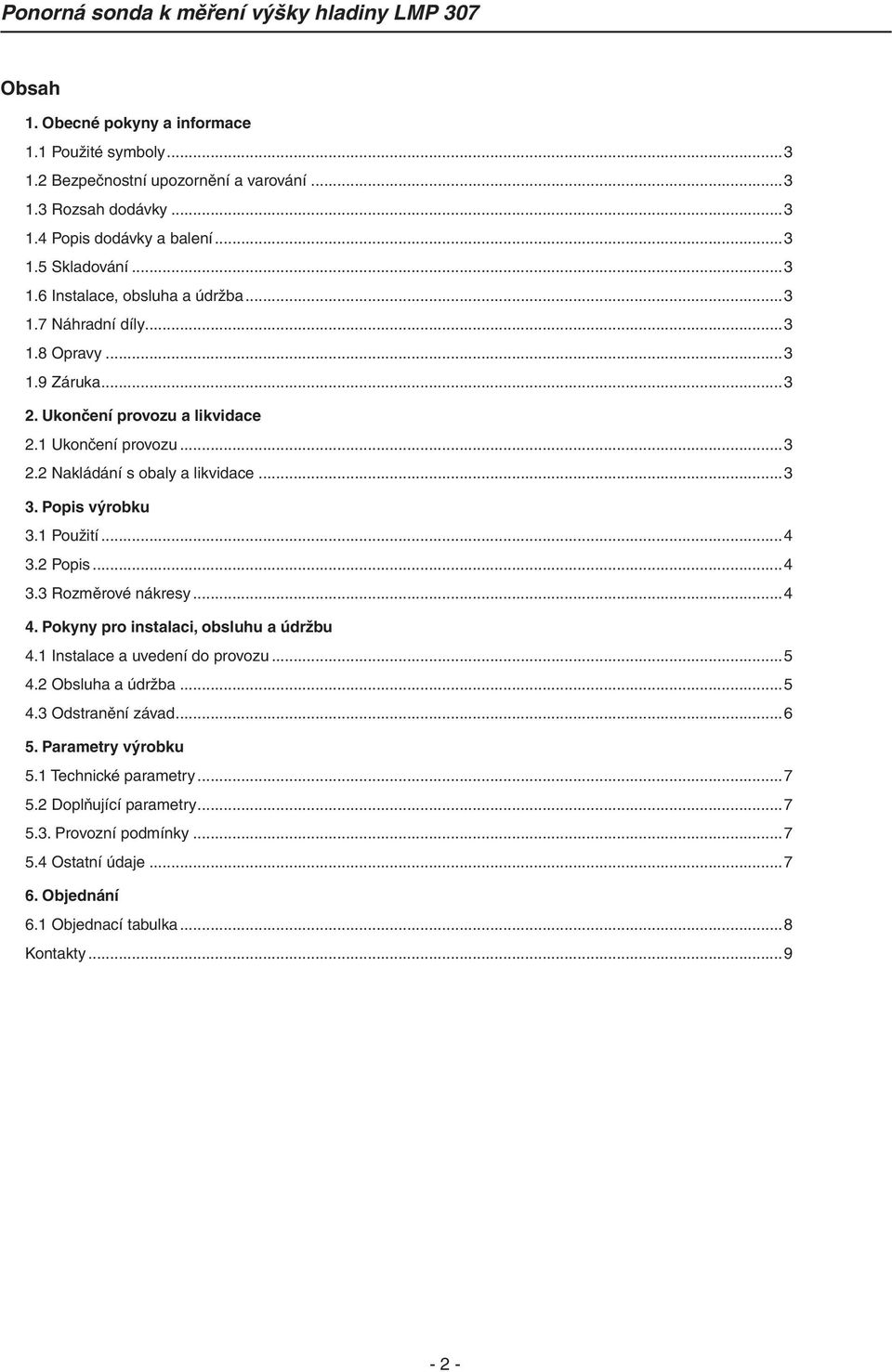 2 Popis...4 3.3 Rozměrové nákresy...4 4. Pokyny pro instalaci, obsluhu a údržbu 4.1 Instalace a uvedení do provozu...5 4.2 Obsluha a údržba...5 4.3 Odstranění závad...6 5.