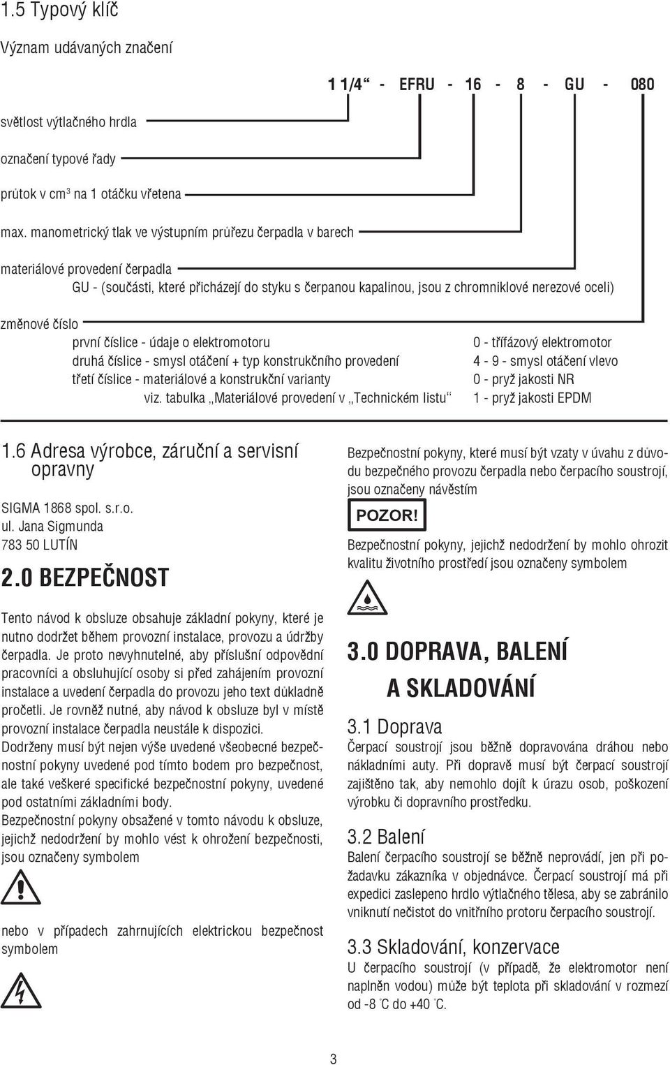 číslo první číslice - údaje o elektromotoru druhá číslice - smysl otáčení + typ konstrukčního provedení třetí číslice - materiálové a konstrukční varianty viz.