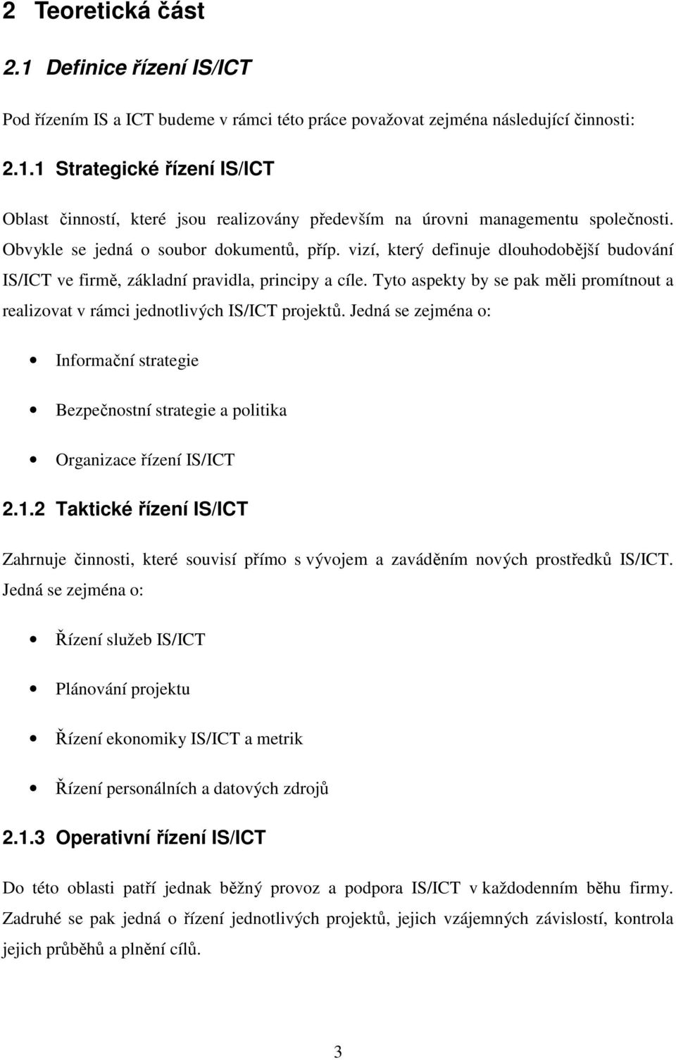 Tyto aspekty by se pak měli promítnout a realizovat v rámci jednotlivých IS/ICT projektů. Jedná se zejména o: Informační strategie Bezpečnostní strategie a politika Organizace řízení IS/ICT 2.1.