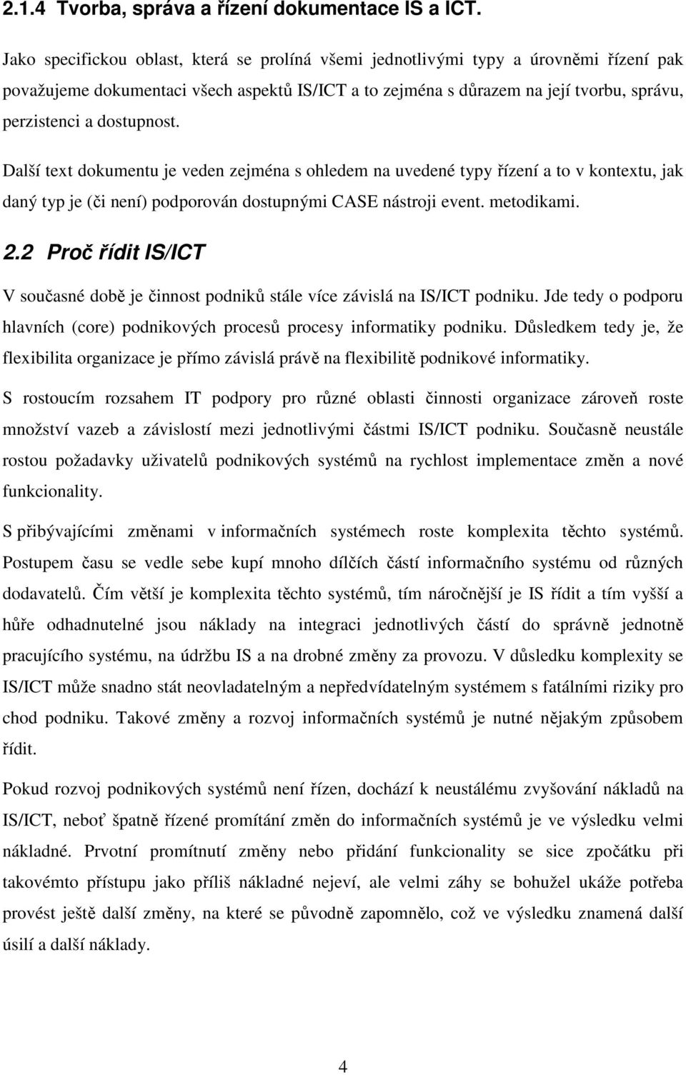 dostupnost. Další text dokumentu je veden zejména s ohledem na uvedené typy řízení a to v kontextu, jak daný typ je (či není) podporován dostupnými CASE nástroji event. metodikami. 2.