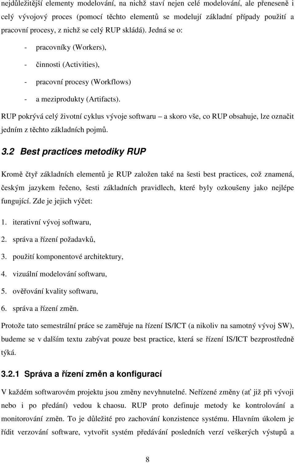 RUP pokrývá celý životní cyklus vývoje softwaru a skoro vše, co RUP obsahuje, lze označit jedním z těchto základních pojmů. 3.
