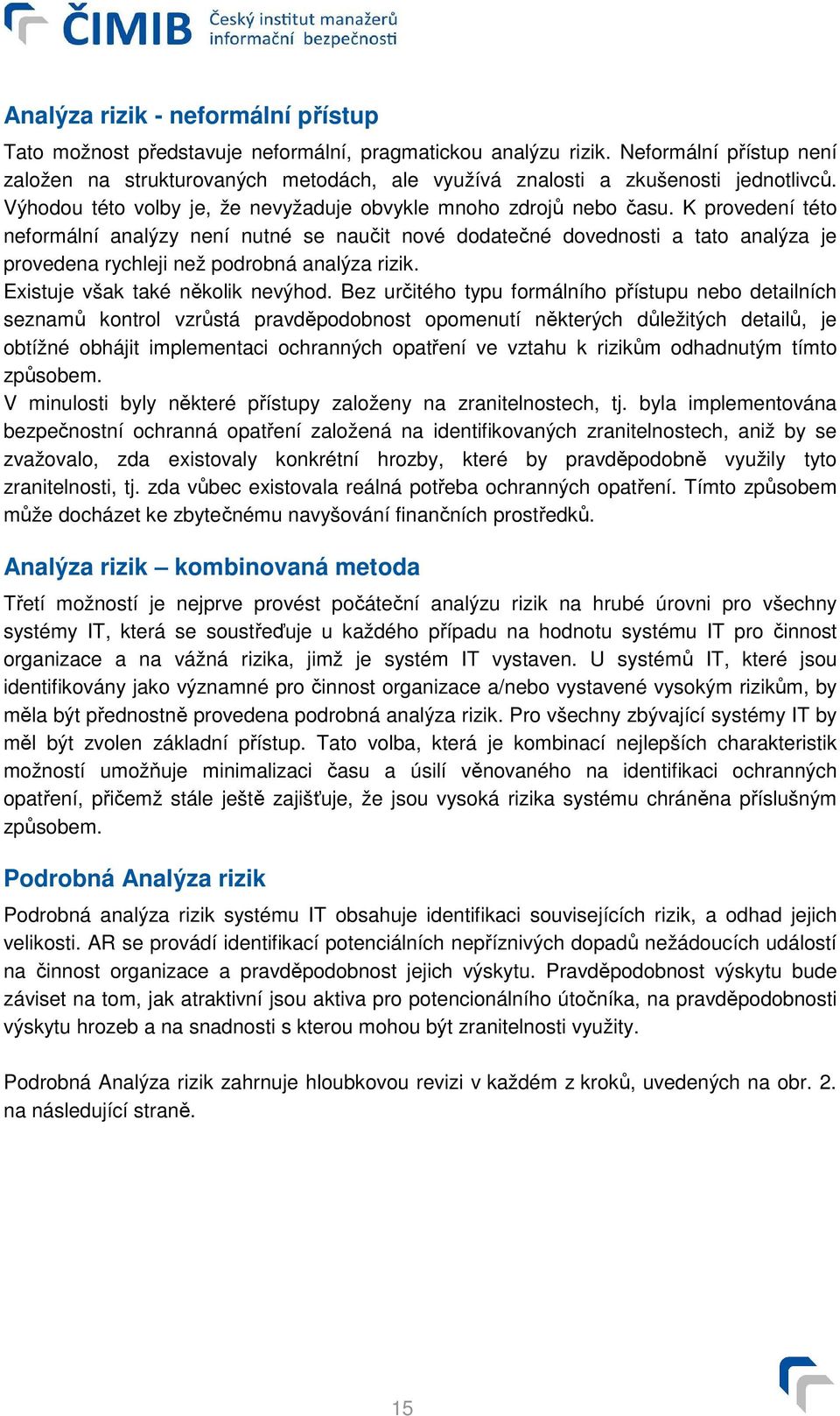 K provedení této neformální analýzy není nutné se naučit nové dodatečné dovednosti a tato analýza je provedena rychleji než podrobná analýza rizik. Existuje však také několik nevýhod.