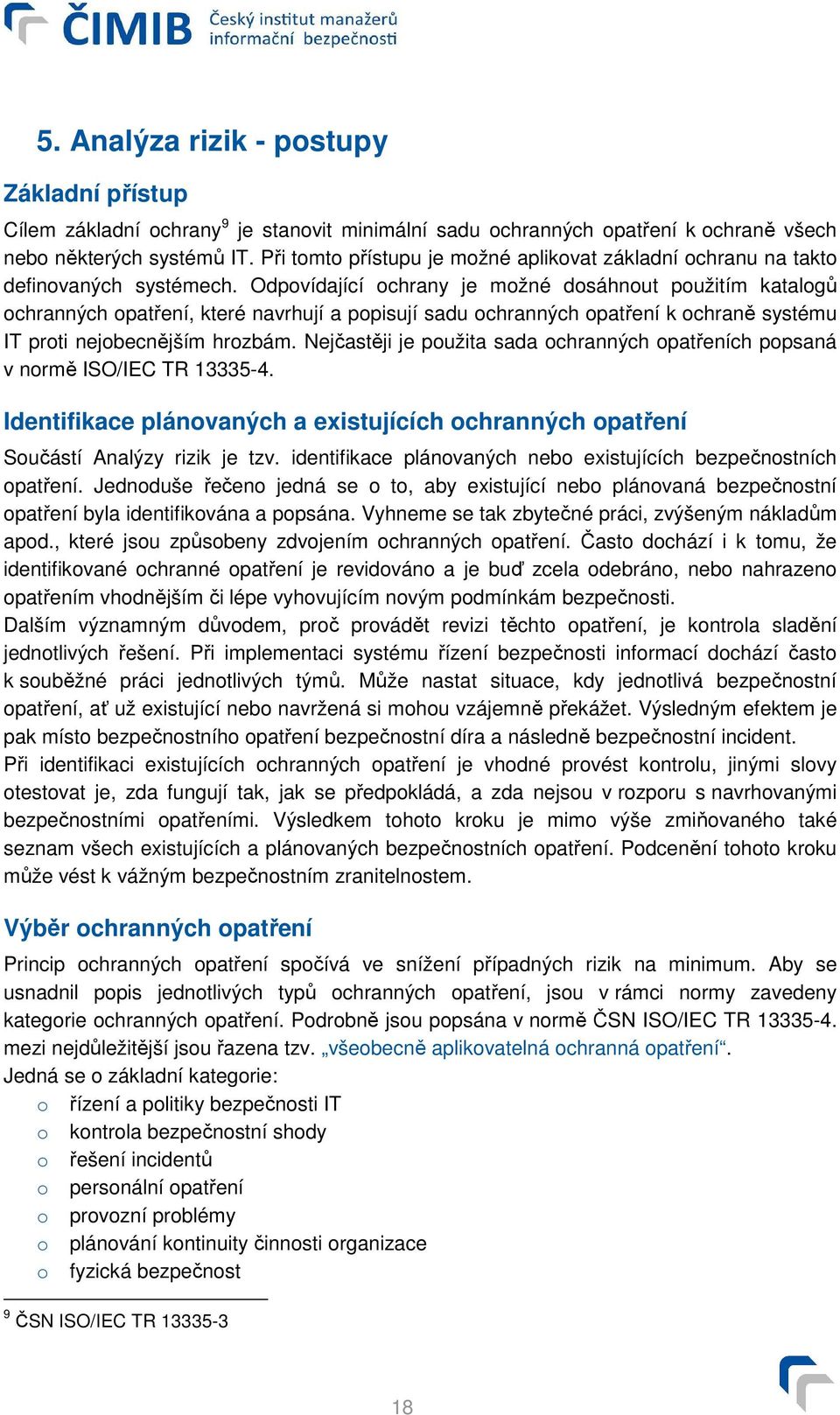 Odpovídající ochrany je možné dosáhnout použitím katalogů ochranných opatření, které navrhují a popisují sadu ochranných opatření k ochraně systému IT proti nejobecnějším hrozbám.