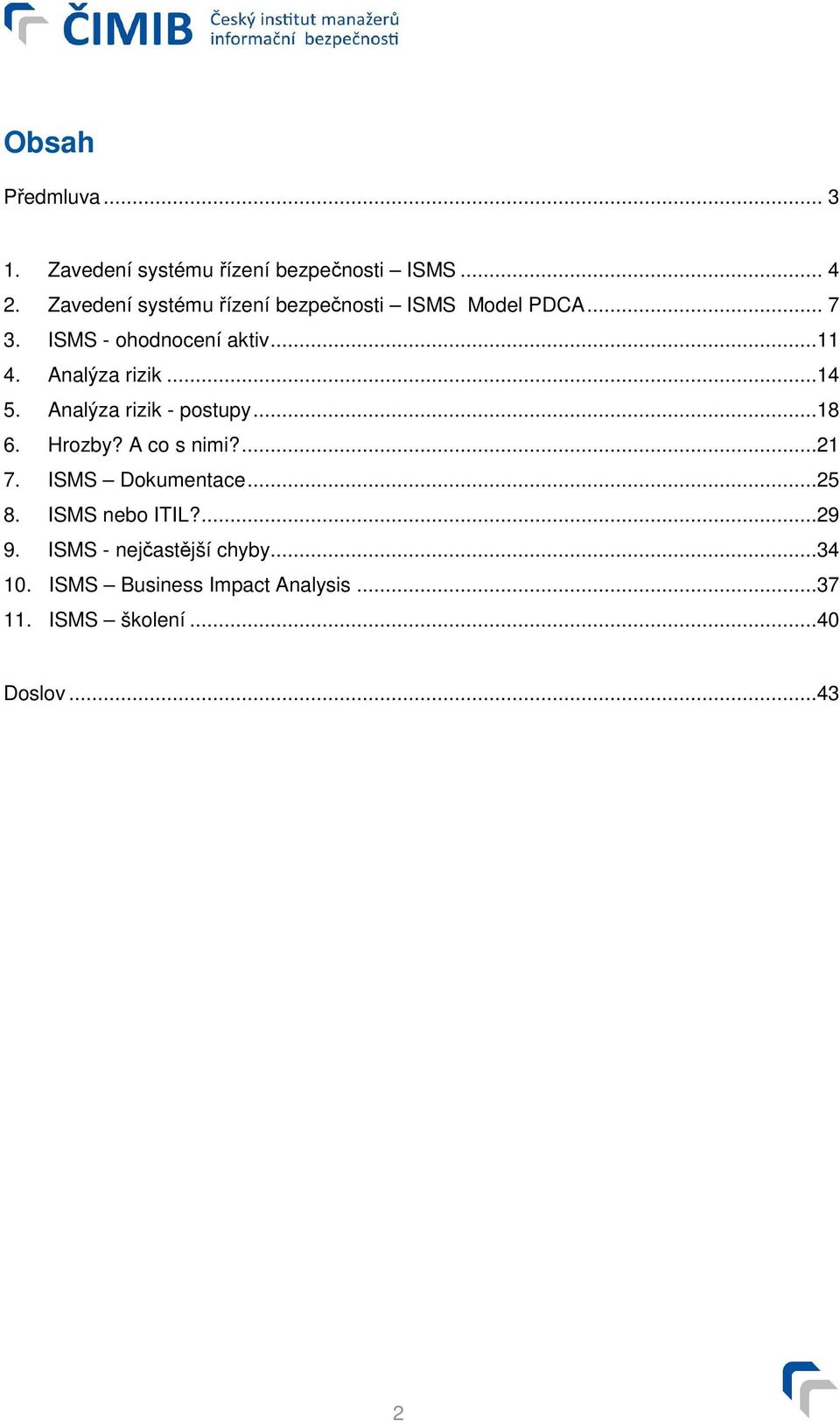 Analýza rizik...14 5. Analýza rizik - postupy...18 6. Hrozby? A co s nimi?...21 7. ISMS Dokumentace.