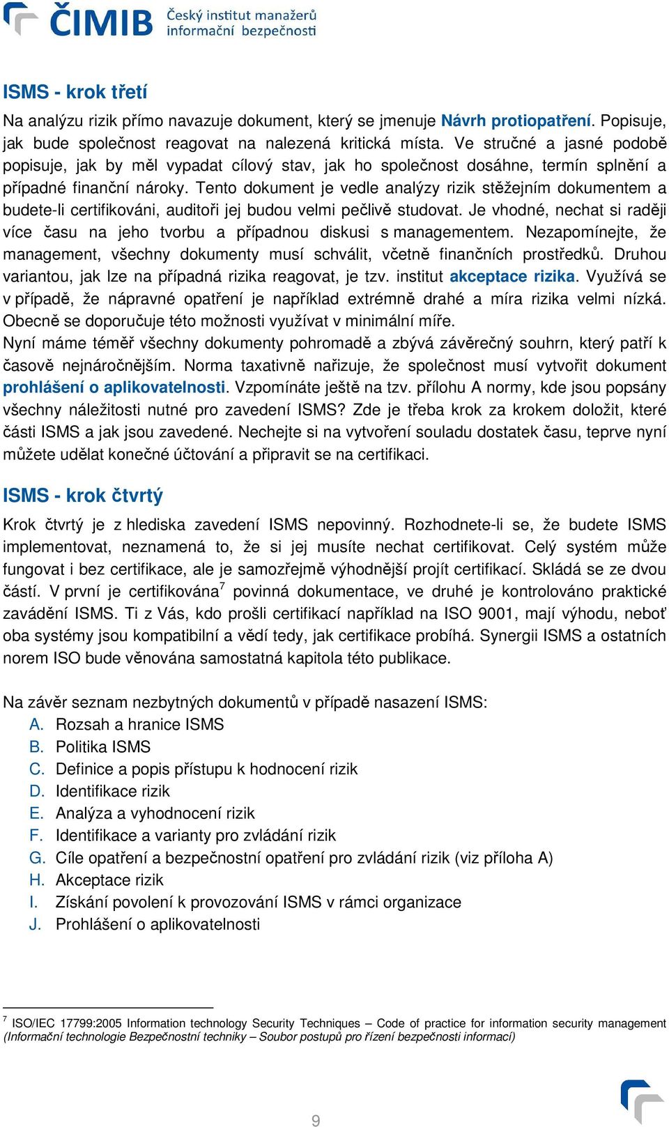 Tento dokument je vedle analýzy rizik stěžejním dokumentem a budete-li certifikováni, auditoři jej budou velmi pečlivě studovat.