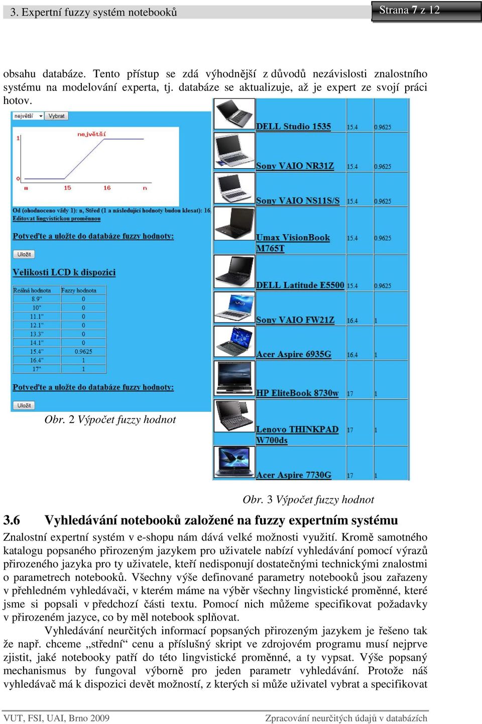 6 Vyhledávání notebooků založené na fuzzy expertním systému Znalostní expertní systém v e-shopu nám dává velké možnosti využití.