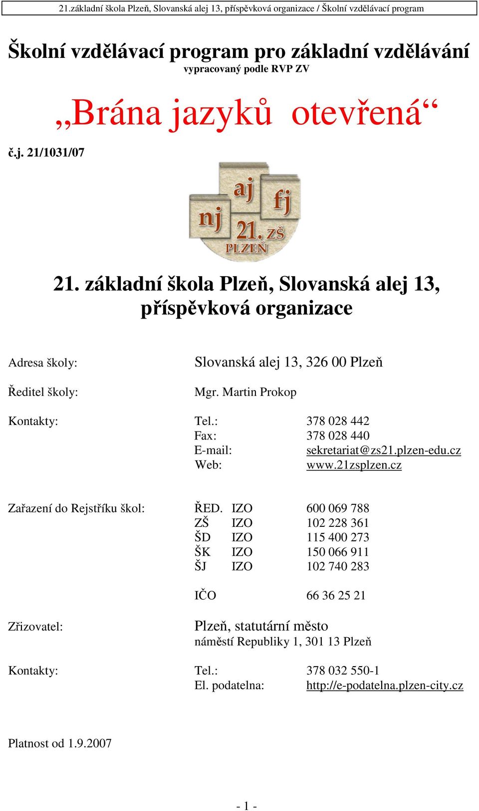 : 378 028 442 Fax: 378 028 440 E-mail: sekretariat@zs21.plzen-edu.cz Web: www.21zsplzen.cz Zařazení do Rejstříku škol: ŘED.