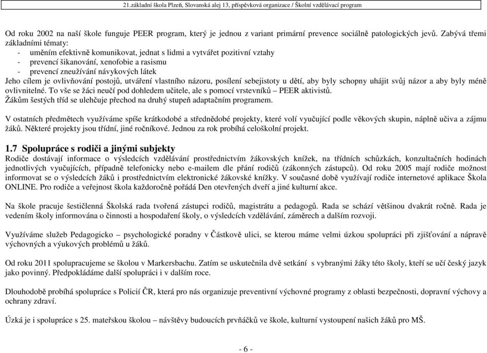 Zabývá třemi základními tématy: - uměním efektivně komunikovat, jednat s lidmi a vytvářet pozitivní vztahy - prevencí šikanování, xenofobie a rasismu - prevencí zneužívání návykových látek Jeho cílem