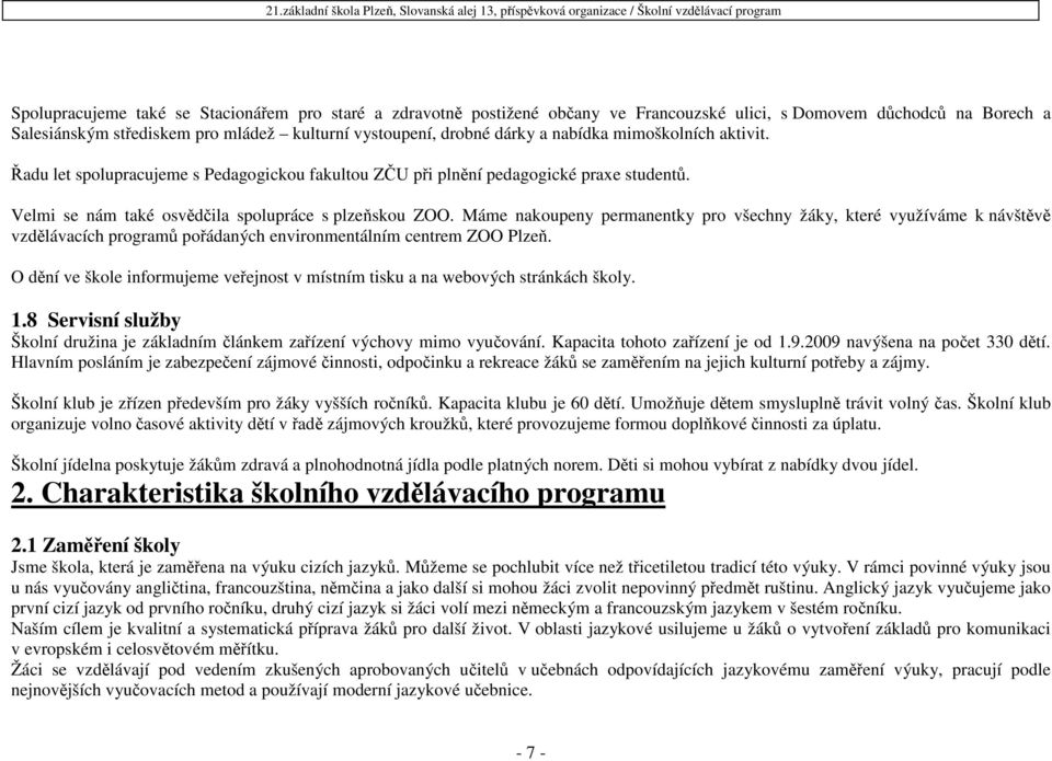 Řadu let spolupracujeme s Pedagogickou fakultou ZČU při plnění pedagogické praxe studentů. Velmi se nám také osvědčila spolupráce s plzeňskou ZOO.