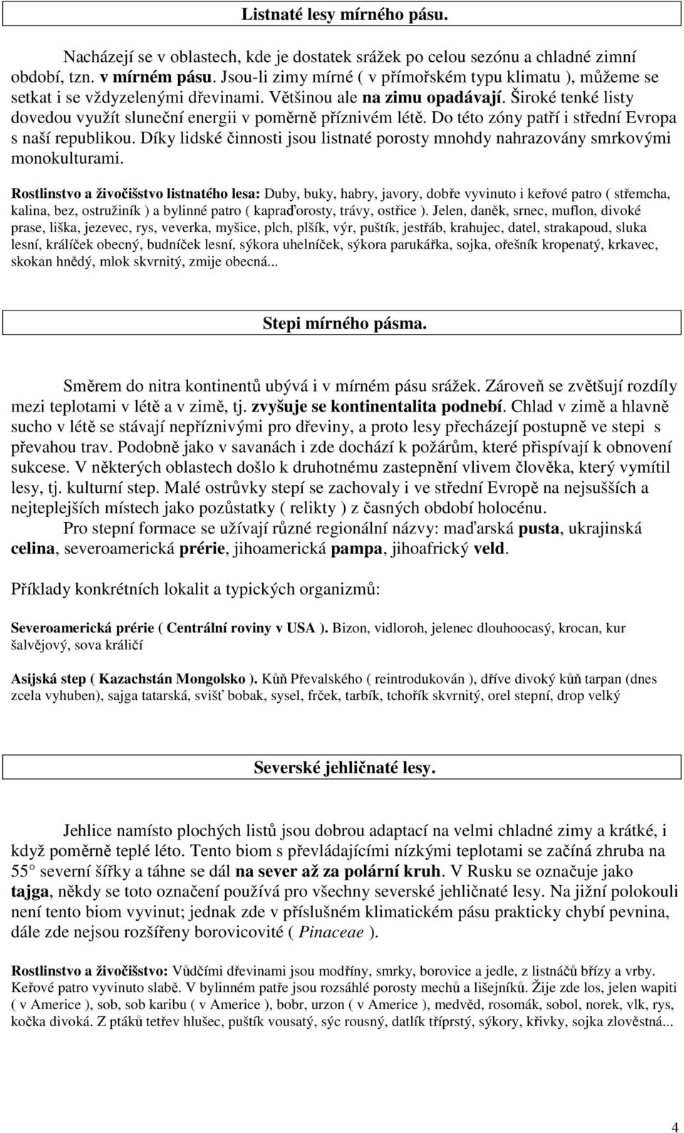 Široké tenké listy dovedou využít sluneční energii v poměrně příznivém létě. Do této zóny patří i střední Evropa s naší republikou.