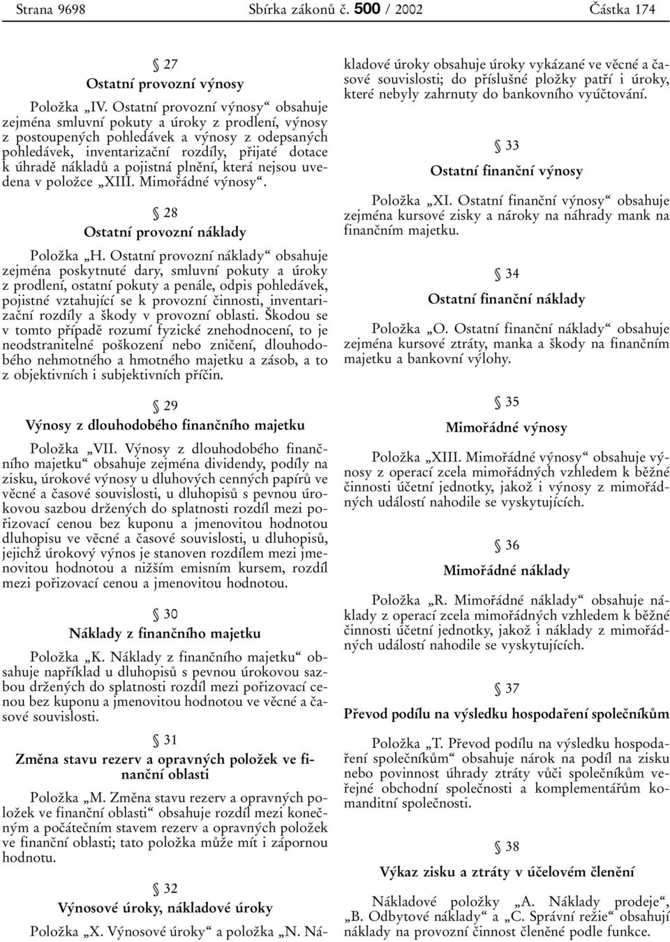 kuâhradeï naâkladuê a pojistnaâ plneïnõâ,kteraâ nejsou uvedena v polozïce ¹XIII. MimorÏaÂdneÂ vyânosyª. 28 OstatnõÂ provoznõâ naâklady PolozÏka ¹H.