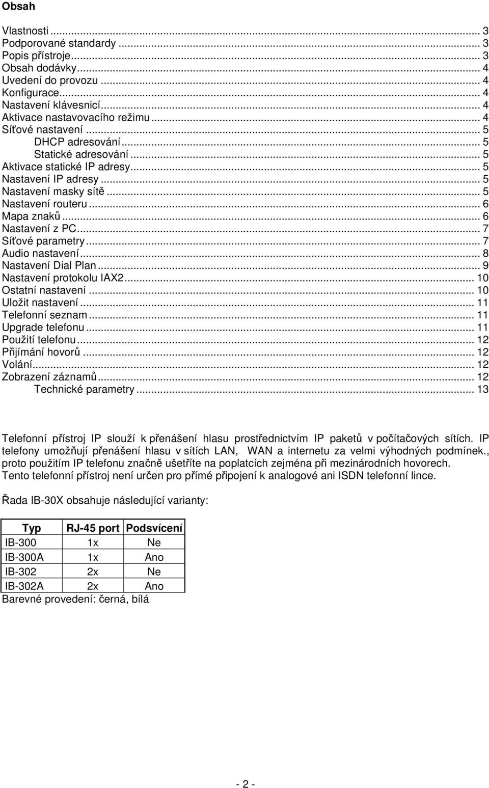.. 6 Nastavení z PC... 7 Síťové parametry... 7 Audio nastavení... 8 Nastavení Dial Plan... 9 Nastavení protokolu IAX2... 10 Ostatní nastavení... 10 Uložit nastavení... 11 Telefonní seznam.