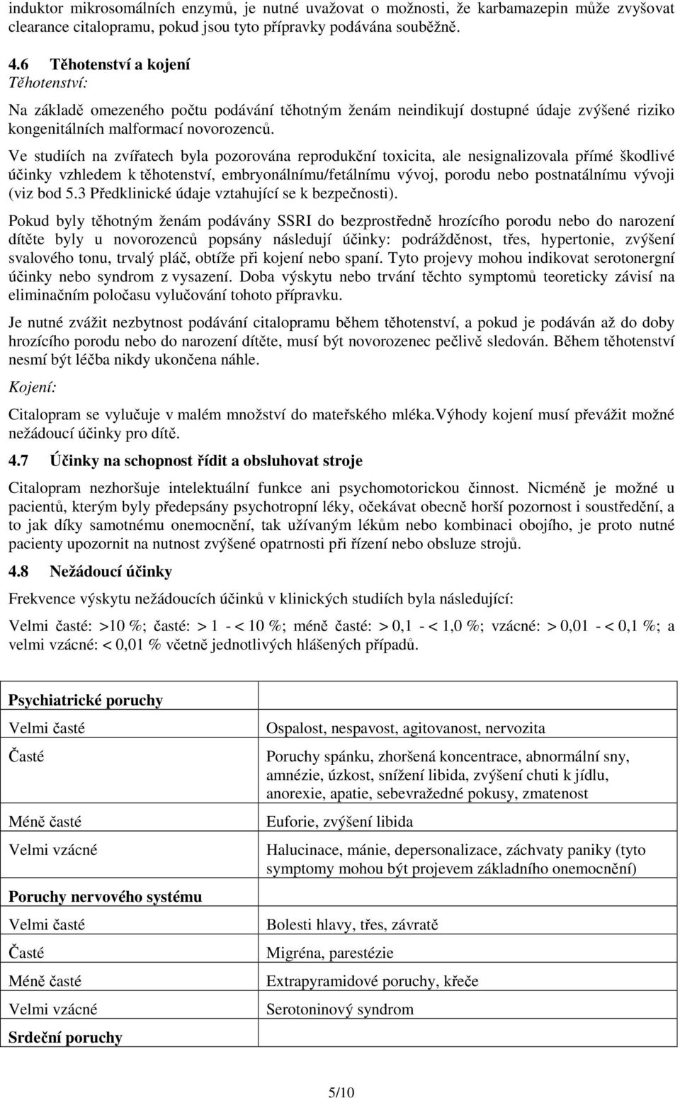 Ve studiích na zvířatech byla pozorována reprodukční toxicita, ale nesignalizovala přímé škodlivé účinky vzhledem k těhotenství, embryonálnímu/fetálnímu vývoj, porodu nebo postnatálnímu vývoji (viz