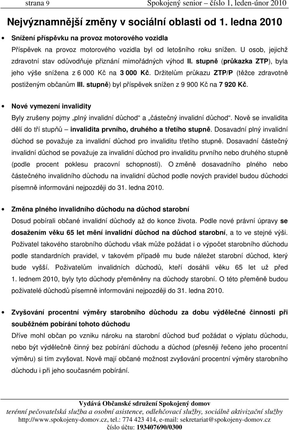 stupně (průkazka ZTP), byla jeho výše snížena z 6 000 Kč na 3 000 Kč. Držitelům průkazu ZTP/P (těžce zdravotně postiženým občanům III. stupně) byl příspěvek snížen z 9 900 Kč na 7 920 Kč.