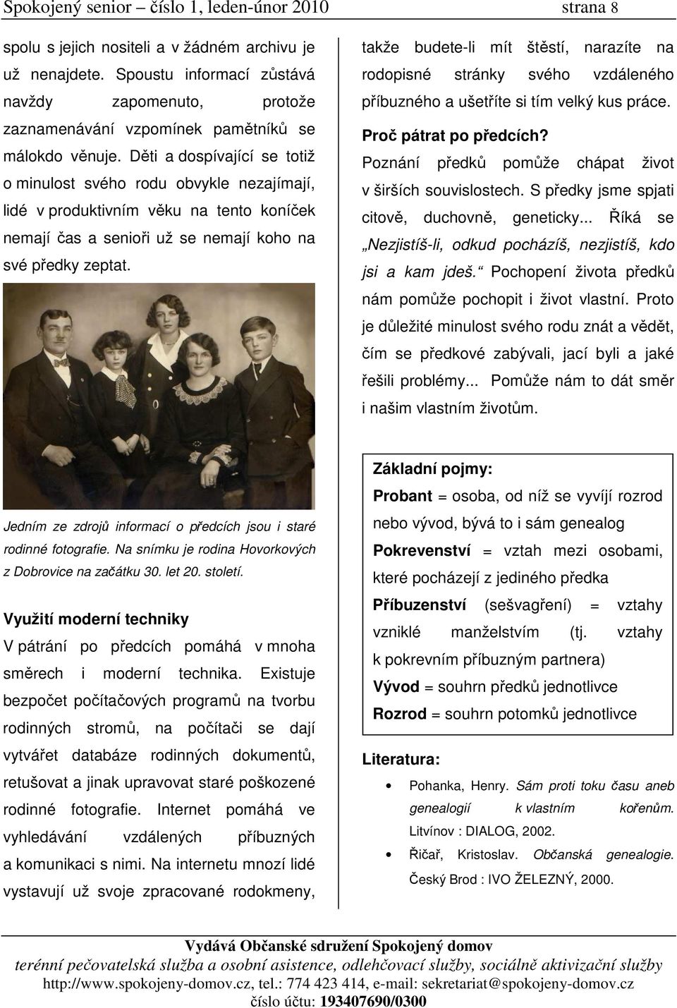 Děti a dospívající se totiž o minulost svého rodu obvykle nezajímají, lidé v produktivním věku na tento koníček nemají čas a senioři už se nemají koho na své předky zeptat.