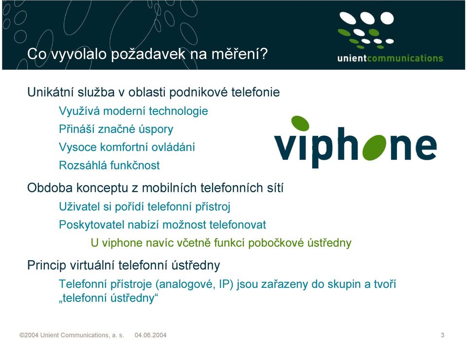 Rozsáhlá funkčnost Obdoba konceptu z mobilních telefonních sítí Uživatel si pořídí telefonní přístroj Poskytovatel nabízí