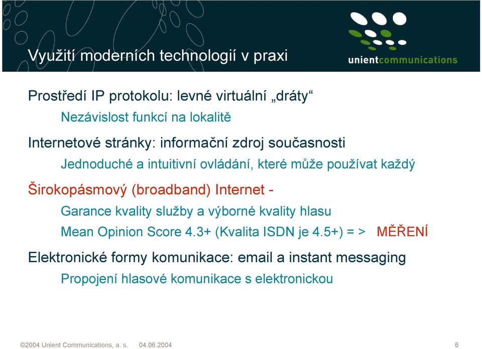 Internet - Garance kvality služby a výborné kvality hlasu Mean Opinion Score 4.3+ (Kvalita ISDN je 4.